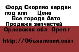 Форд Скорпио кардан под кпп N › Цена ­ 2 500 - Все города Авто » Продажа запчастей   . Орловская обл.,Орел г.